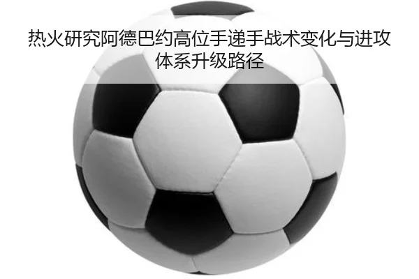 热火研究阿德巴约高位手递手战术变化与进攻体系升级路径