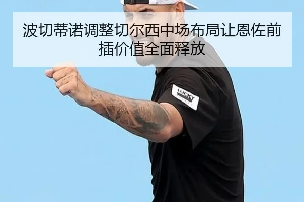 波切蒂诺调整切尔西中场布局让恩佐前插价值全面释放